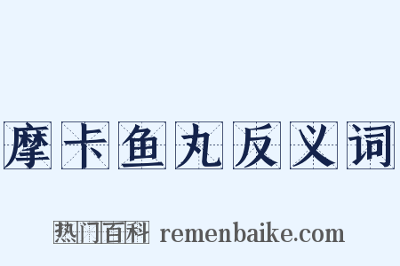 摩卡鱼丸反义词是什么意思的图片